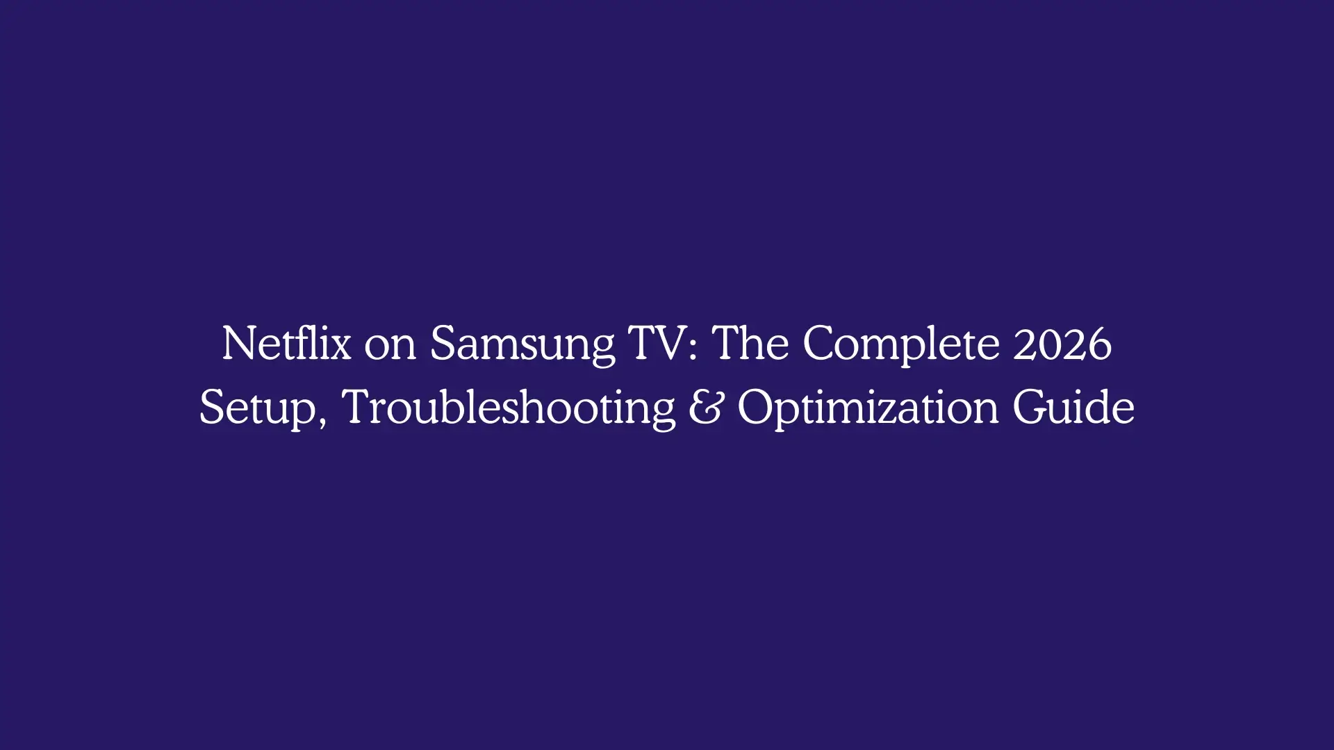 Netflix on Samsung TV: The Complete 2026 Setup, Troubleshooting & Optimization Guide
