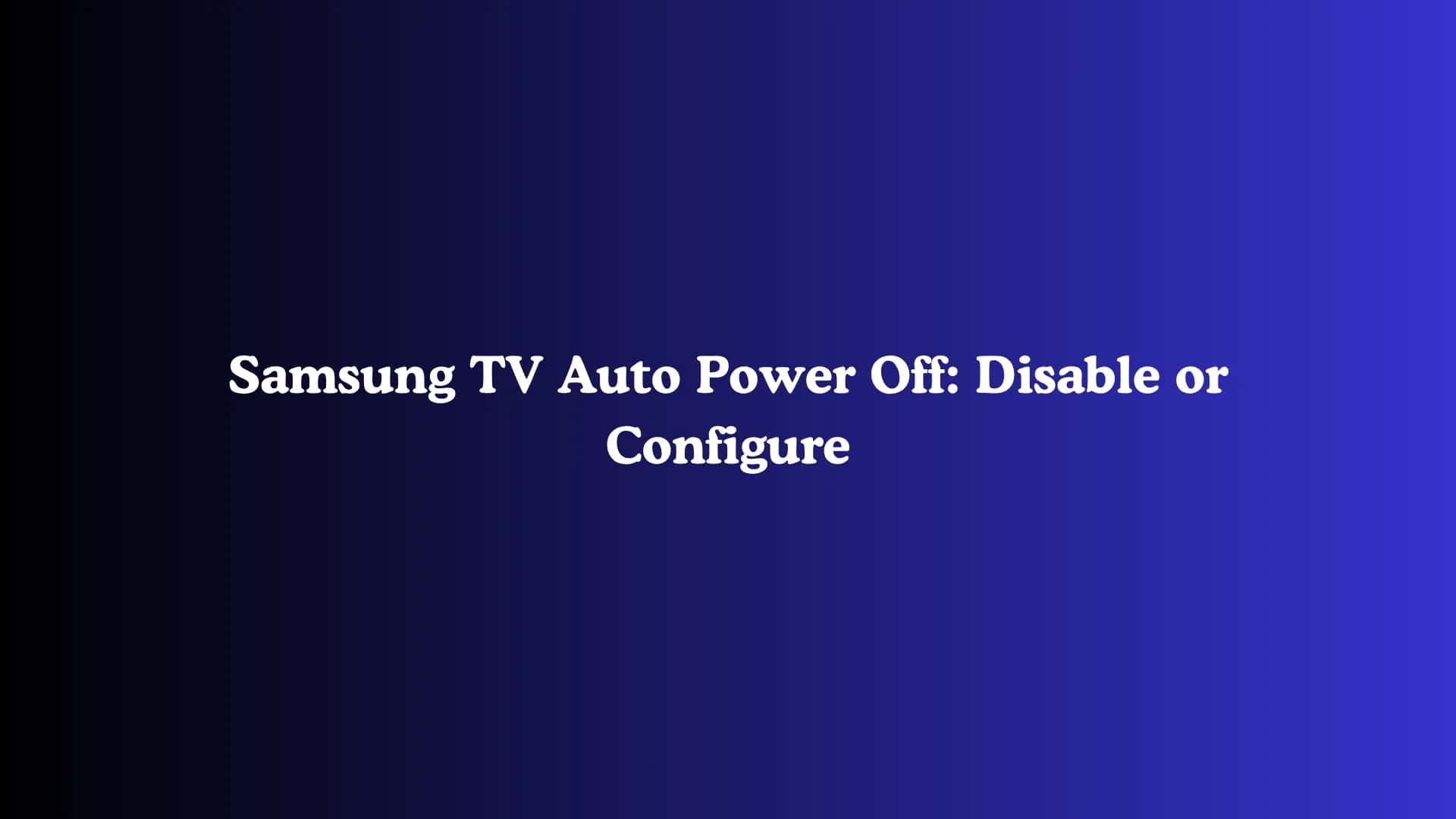 Samsung TV Auto Power Off: Disable or Configure