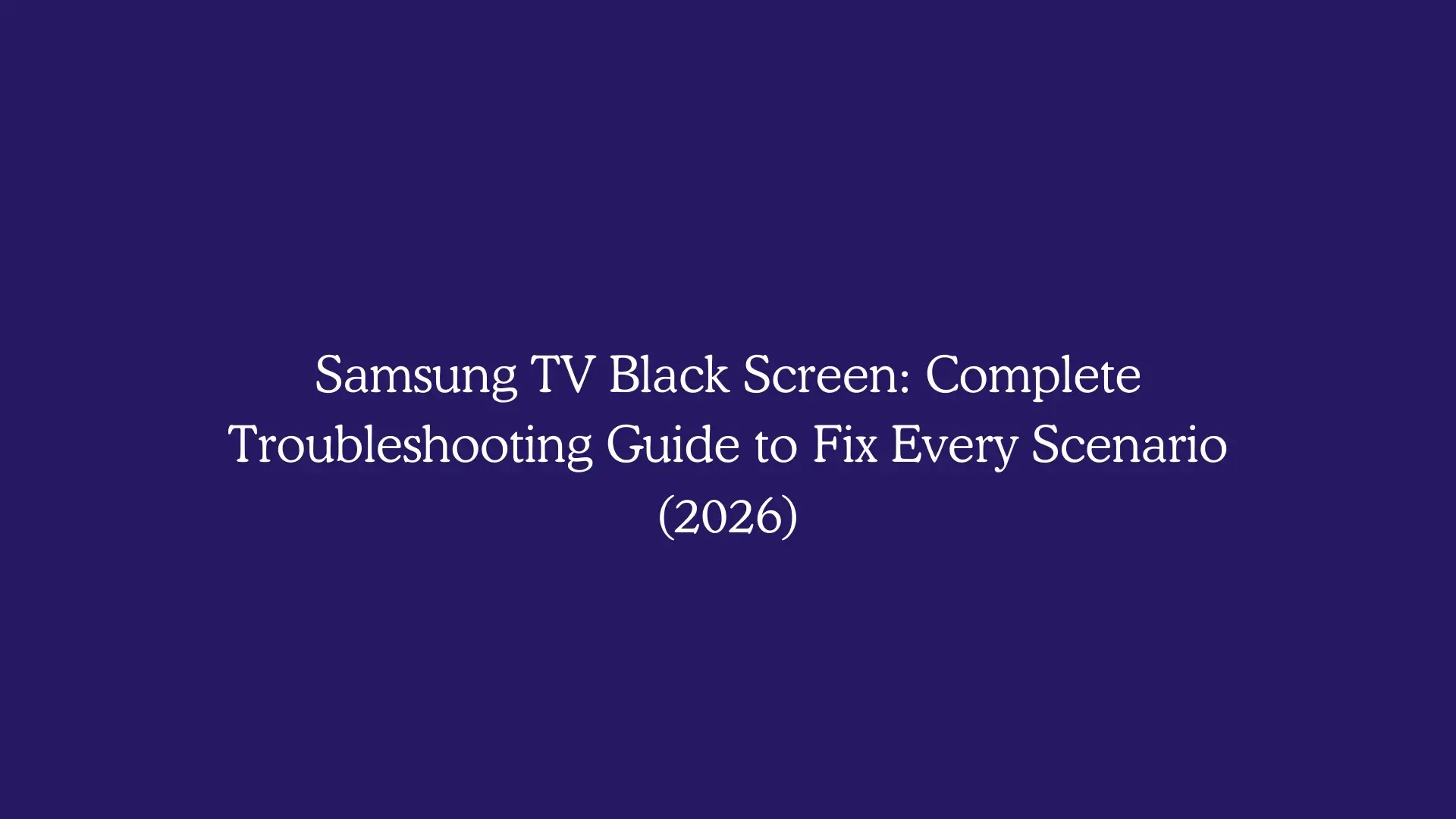 Samsung TV Black Screen: Complete Troubleshooting Guide to Fix Every Scenario (2026)
