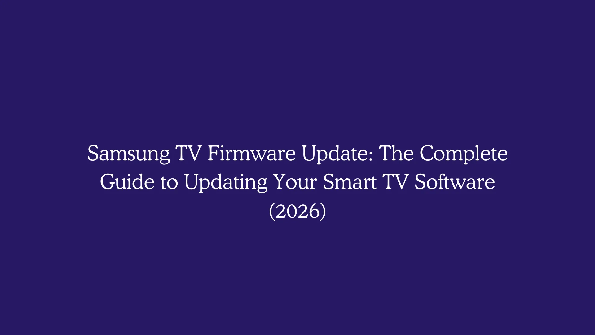 Samsung TV Firmware Update: The Complete Guide to Updating Your Smart TV Software (2026)