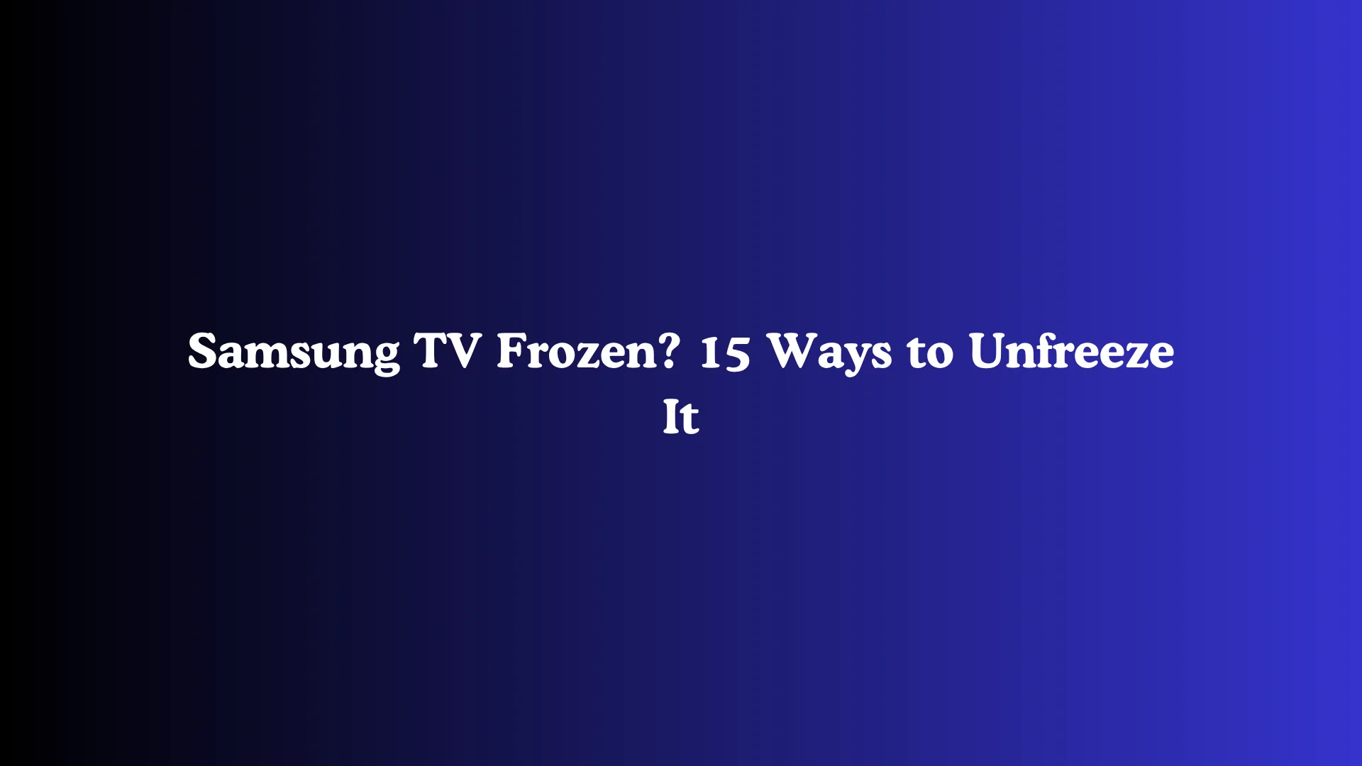 Samsung TV Frozen? 15 Ways to Unfreeze It