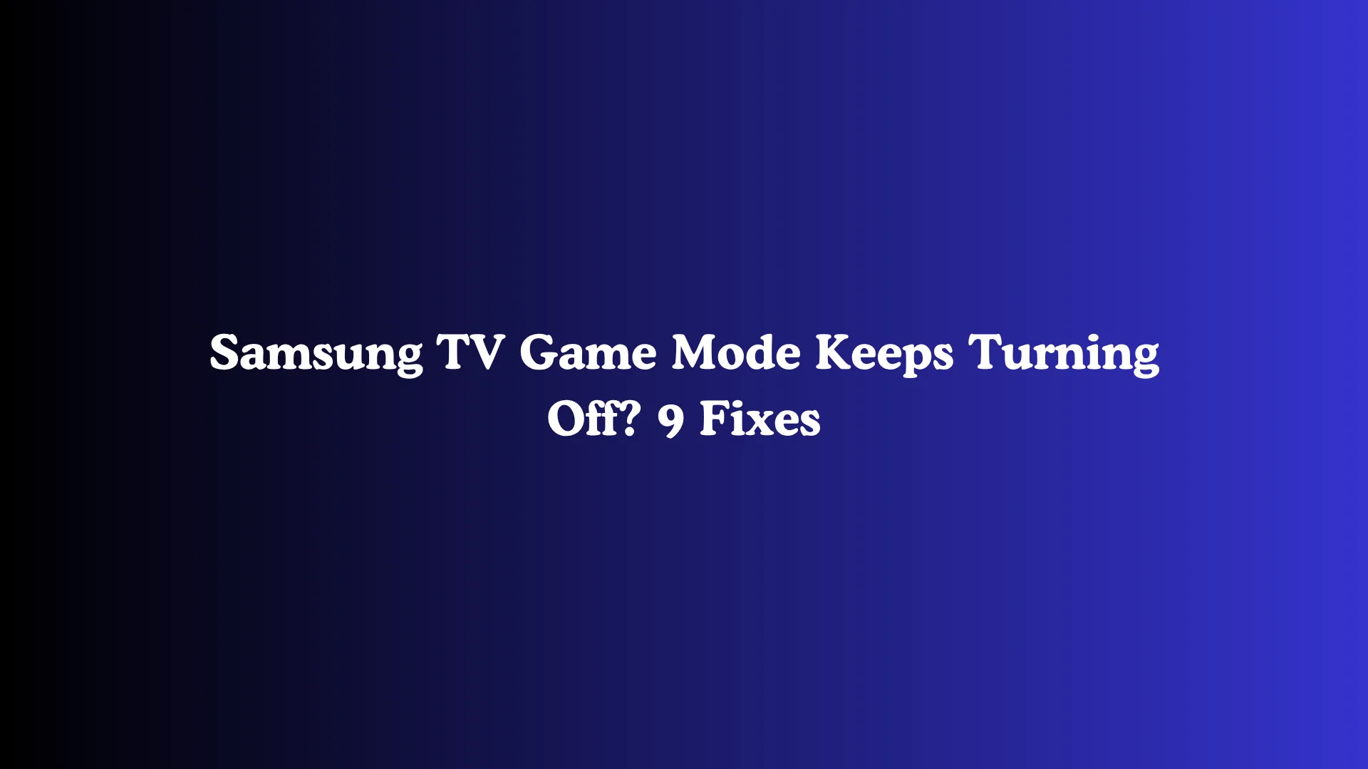 Samsung TV Game Mode Keeps Turning Off? 9 Fixes