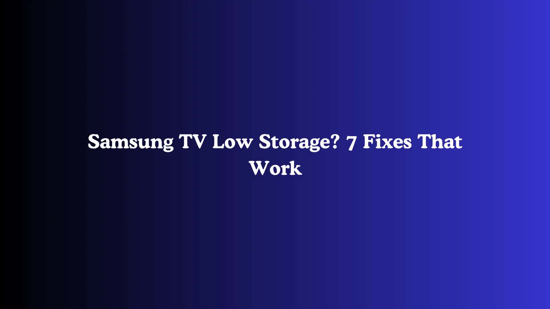 Samsung TV Low Storage? 7 Fixes That Work