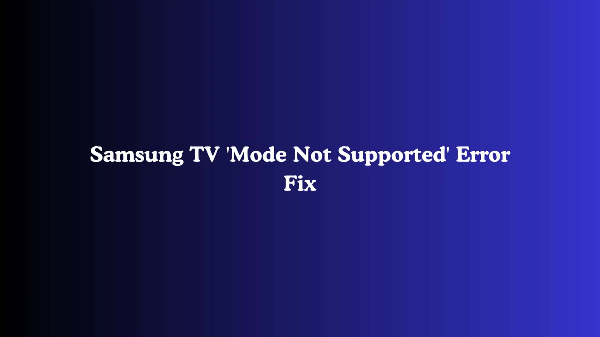 Samsung TV 'Mode Not Supported' Error Fix