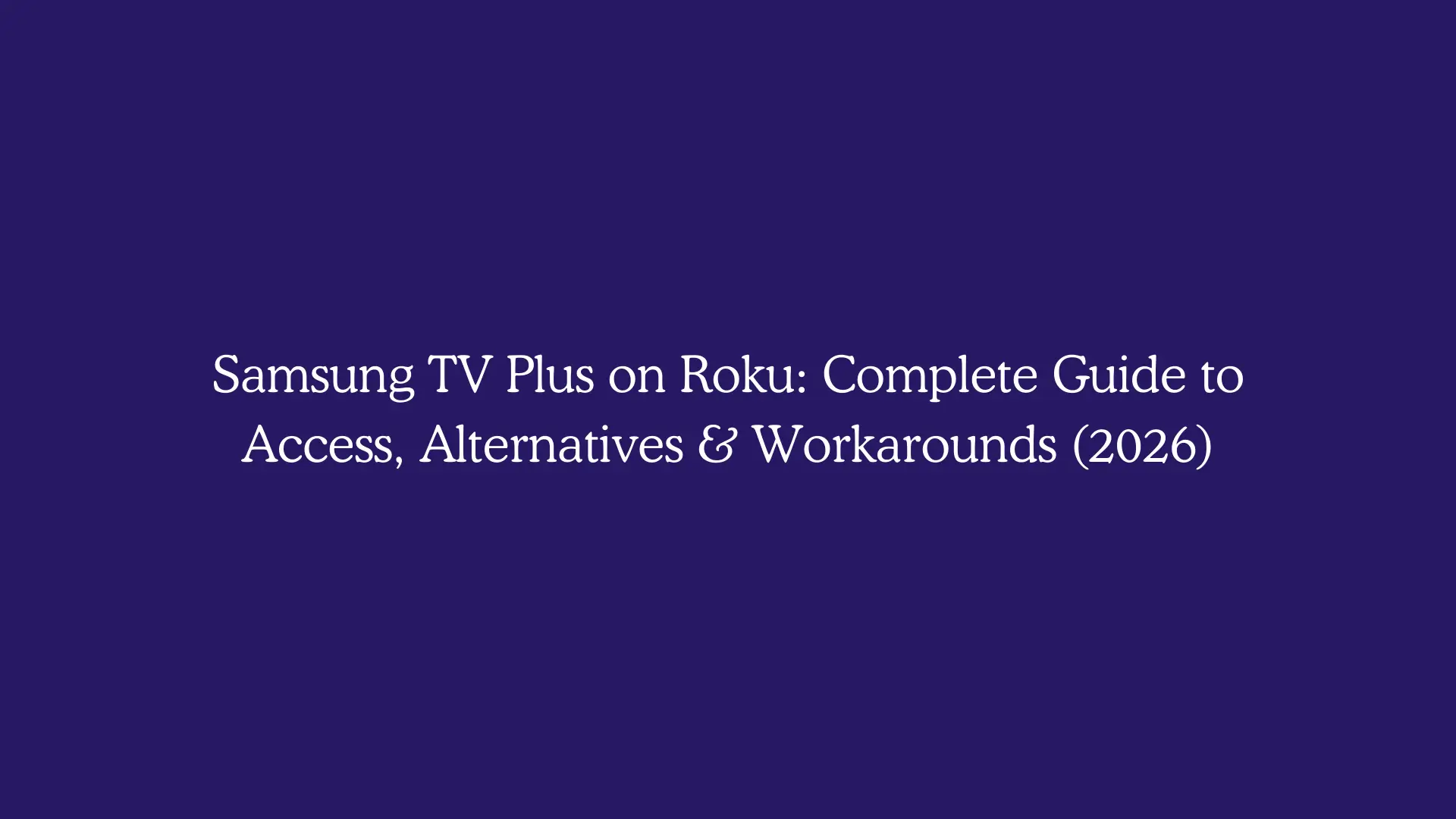 Samsung TV Plus on Roku: Complete Guide to Access, Alternatives & Workarounds (2026)