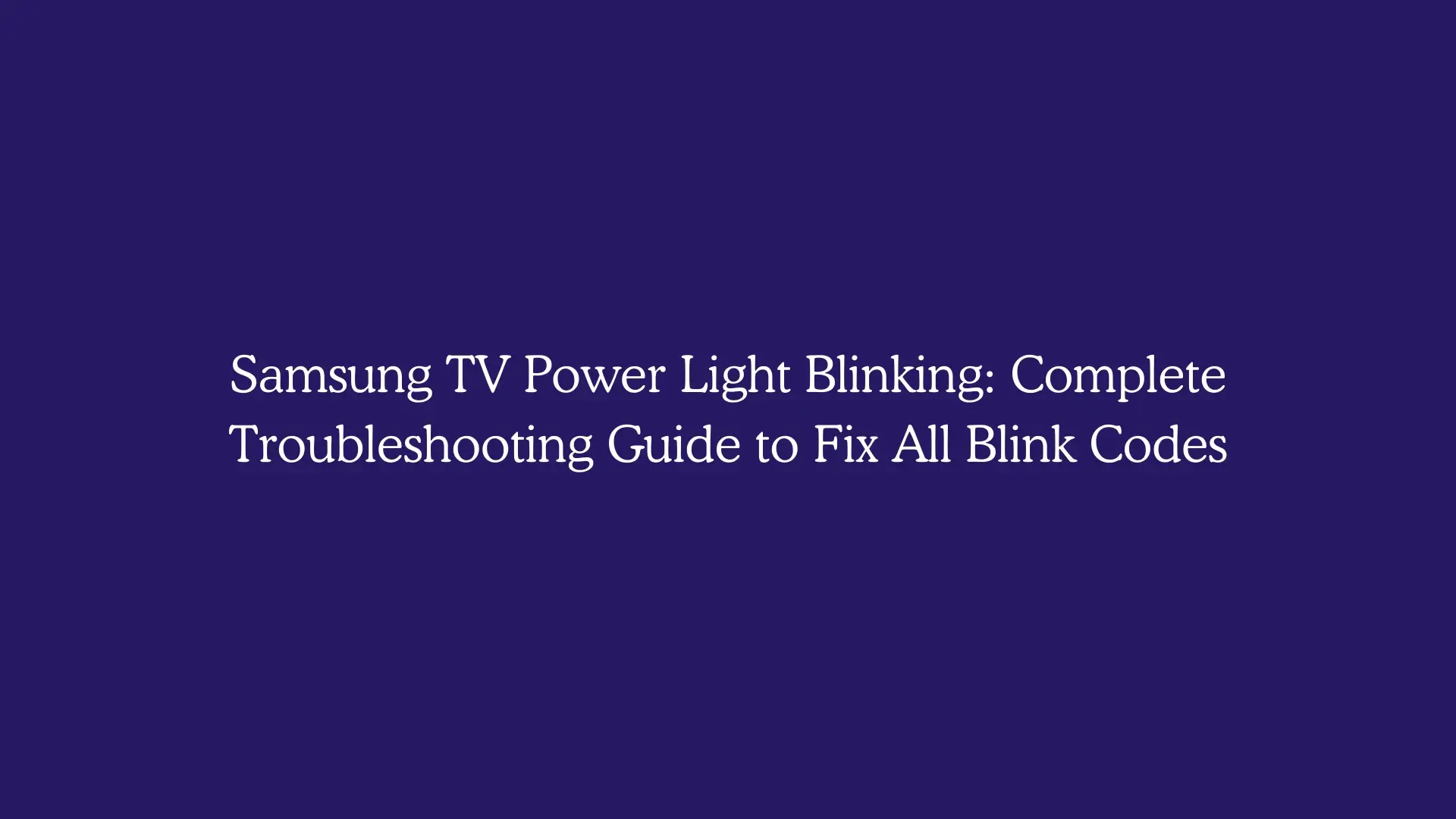 Samsung TV Power Light Blinking: Complete Troubleshooting Guide to Fix All Blink Codes