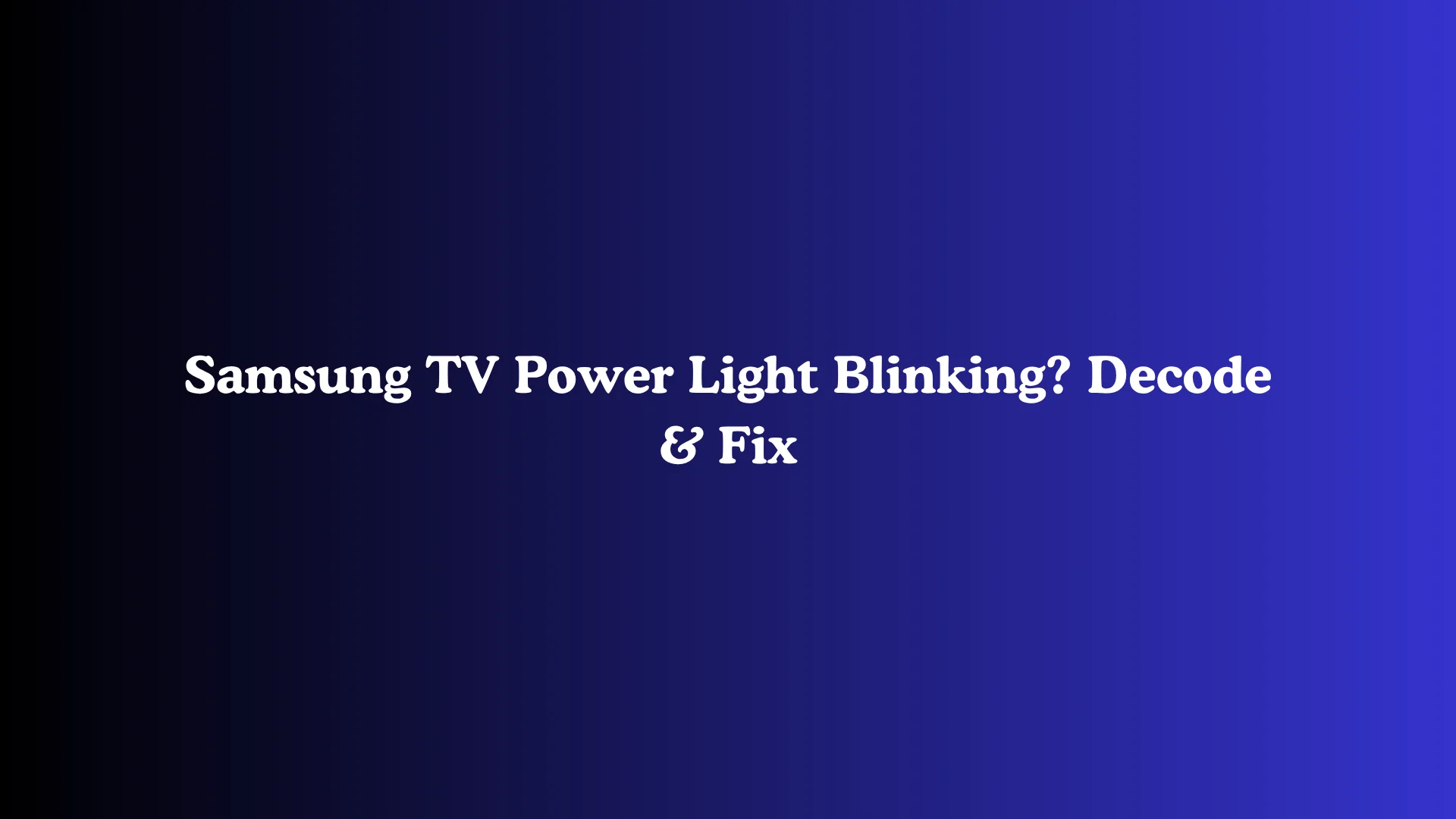 Samsung TV Power Light Blinking? Decode & Fix