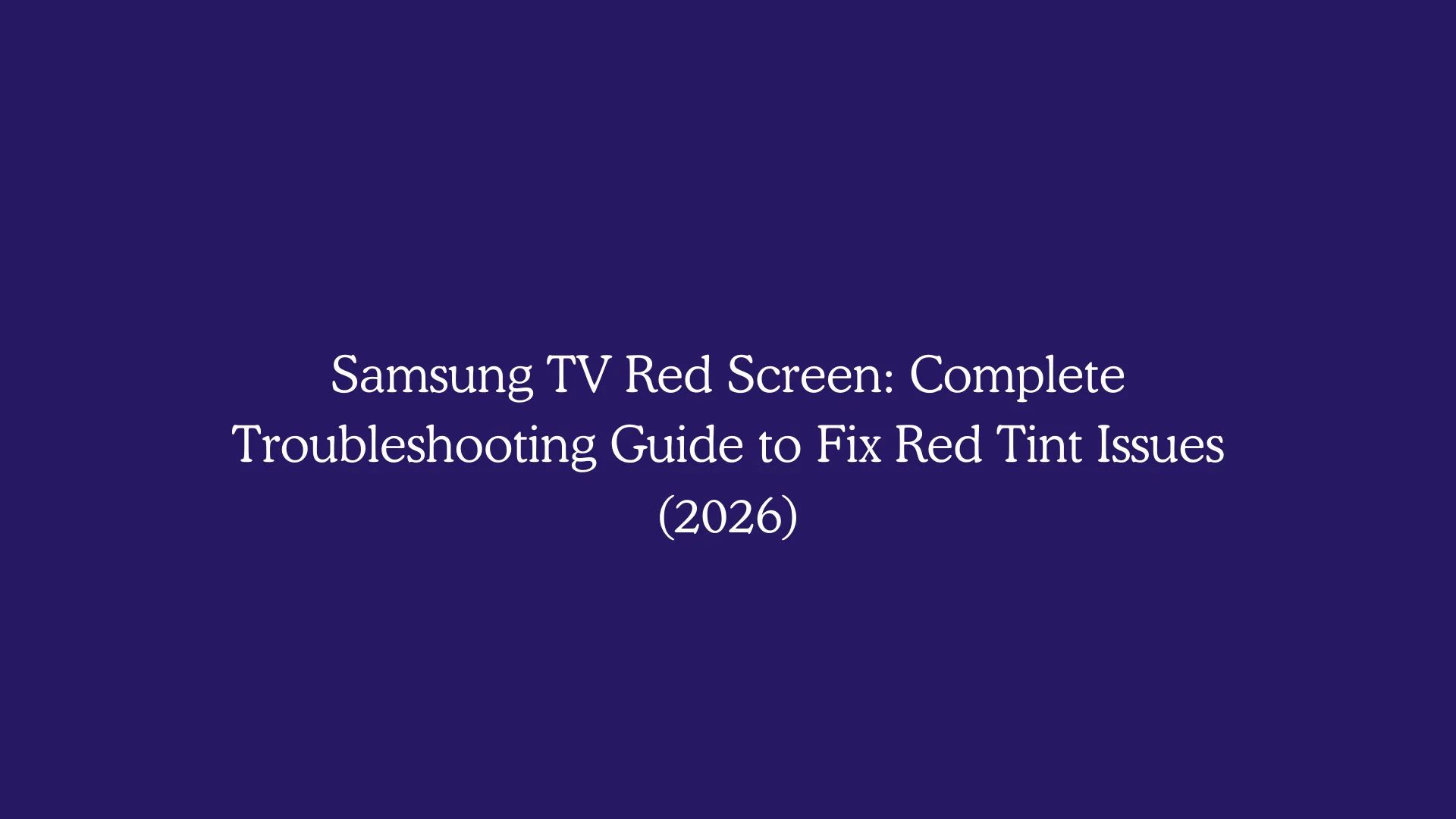 Samsung TV Red Screen: Complete Troubleshooting Guide to Fix Red Tint Issues (2026)