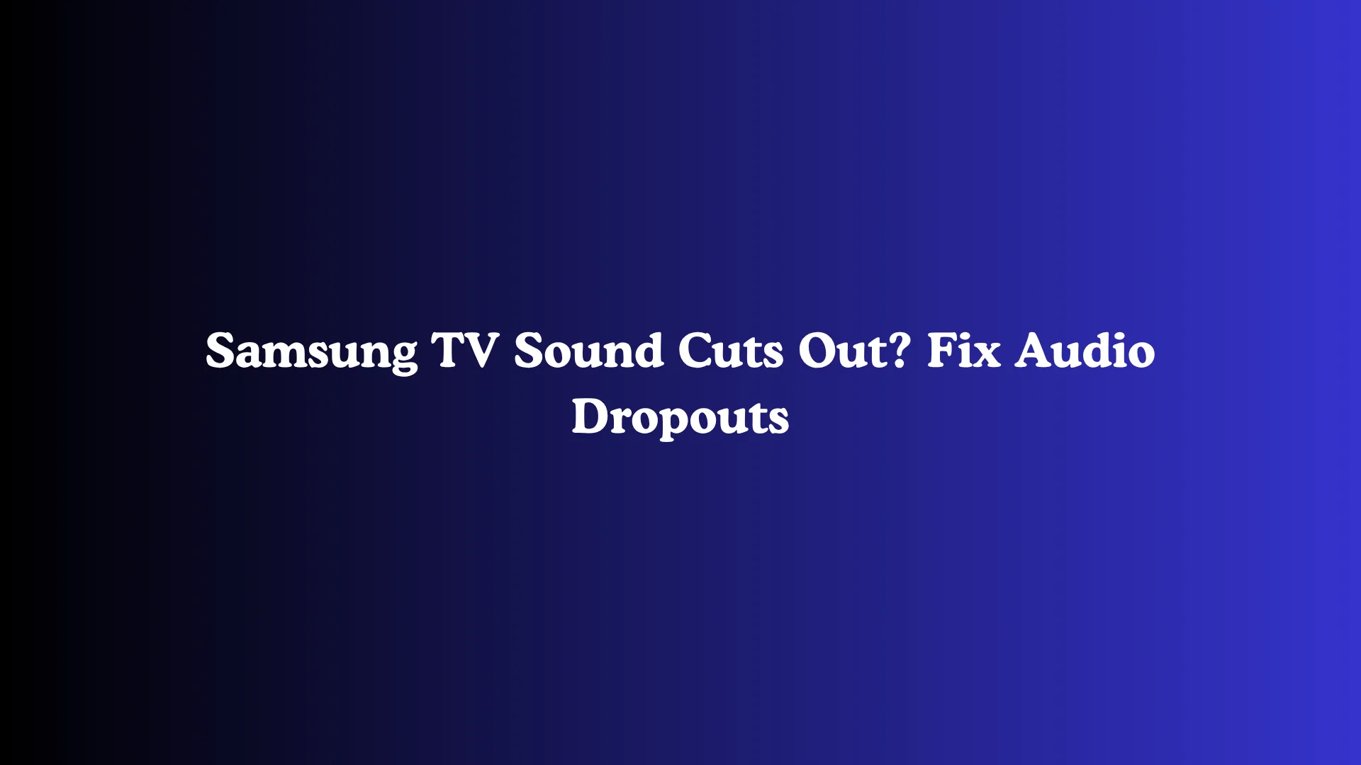 Samsung TV Sound Cuts Out? Fix Audio Dropouts