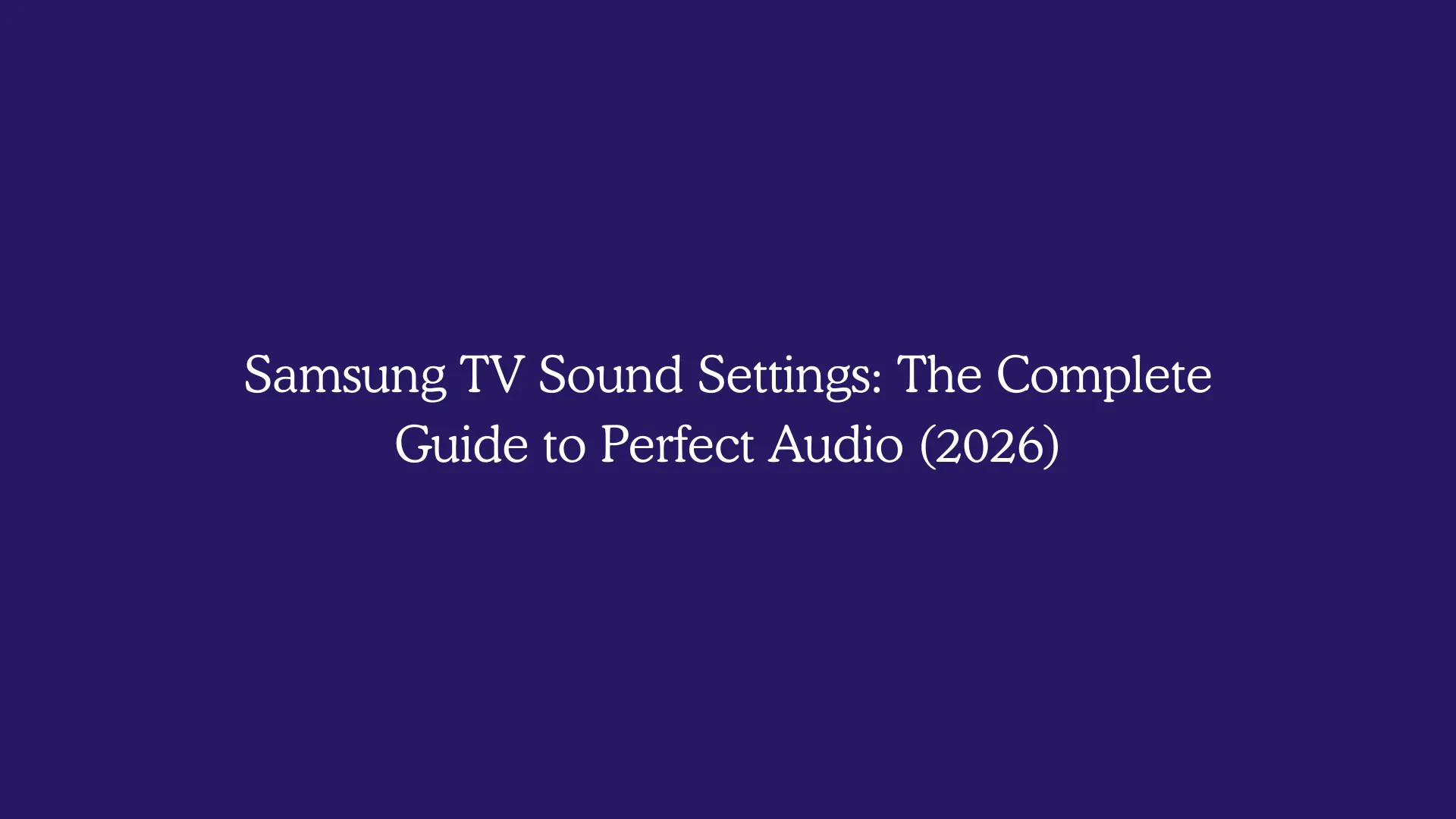 Samsung TV Sound Settings: The Complete Guide to Perfect Audio (2026)