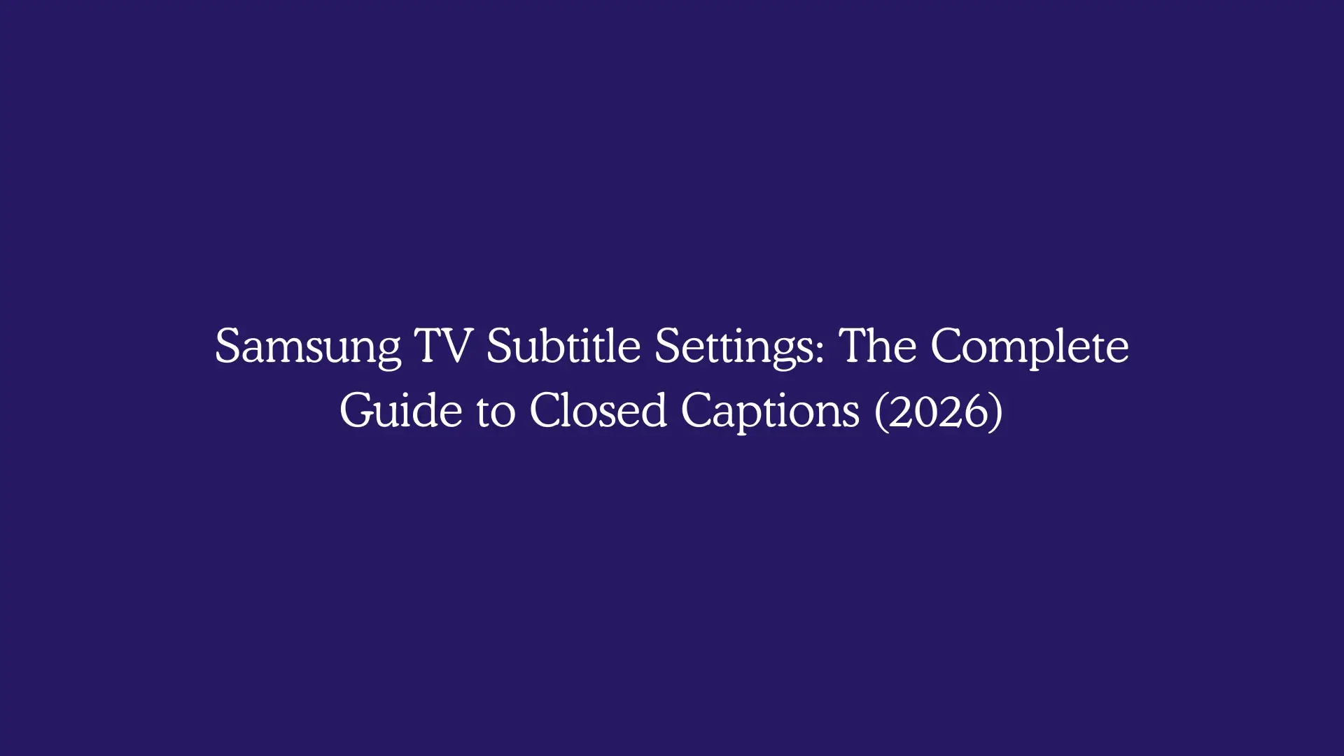Samsung TV Subtitle Settings: The Complete Guide to Closed Captions (2026)