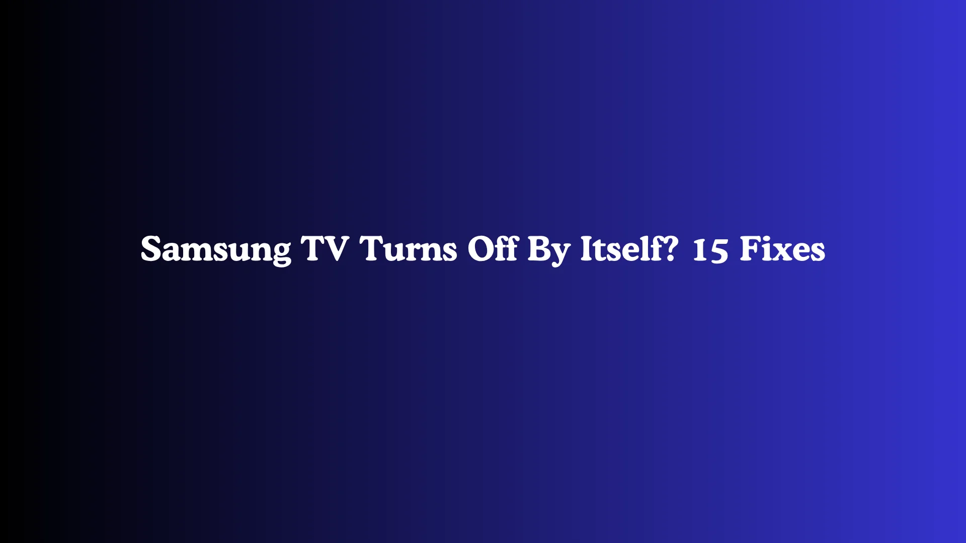 Samsung TV Turns Off By Itself? 15 Fixes