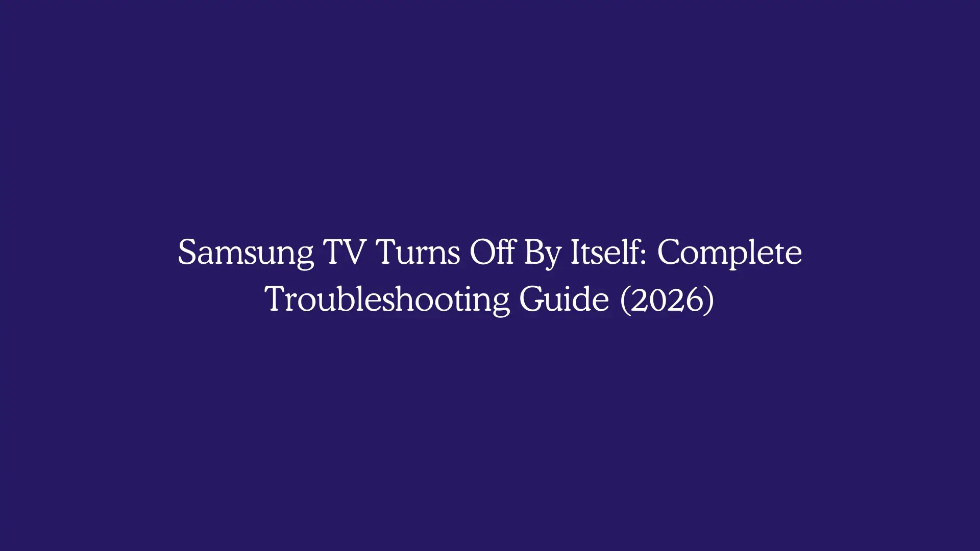 Samsung TV Turns Off By Itself: Complete Troubleshooting Guide (2026)