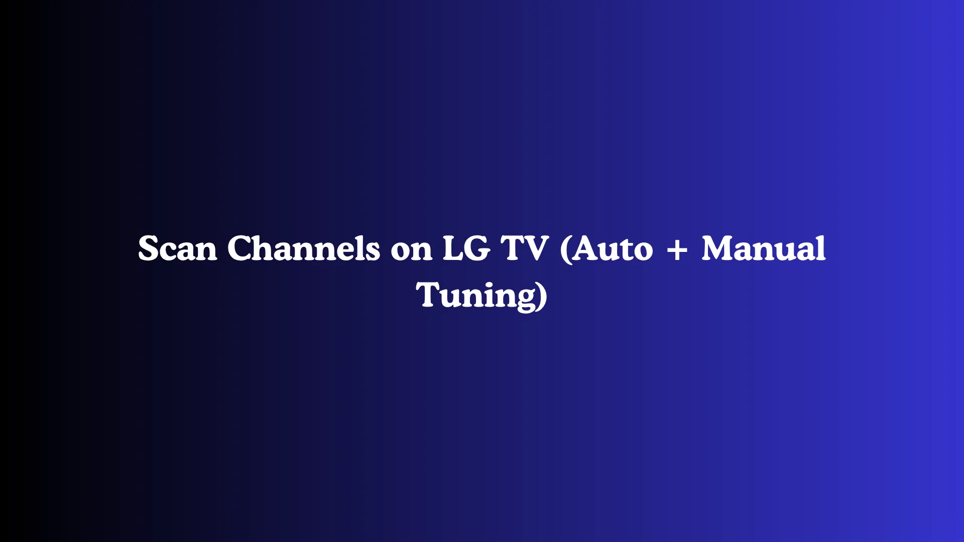 Scan Channels on LG TV (Auto + Manual Tuning)