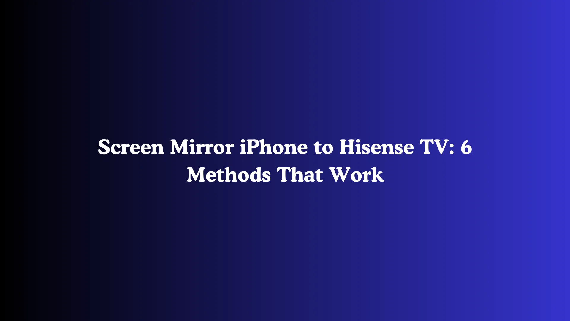 Screen Mirror iPhone to Hisense TV: 6 Methods That Work