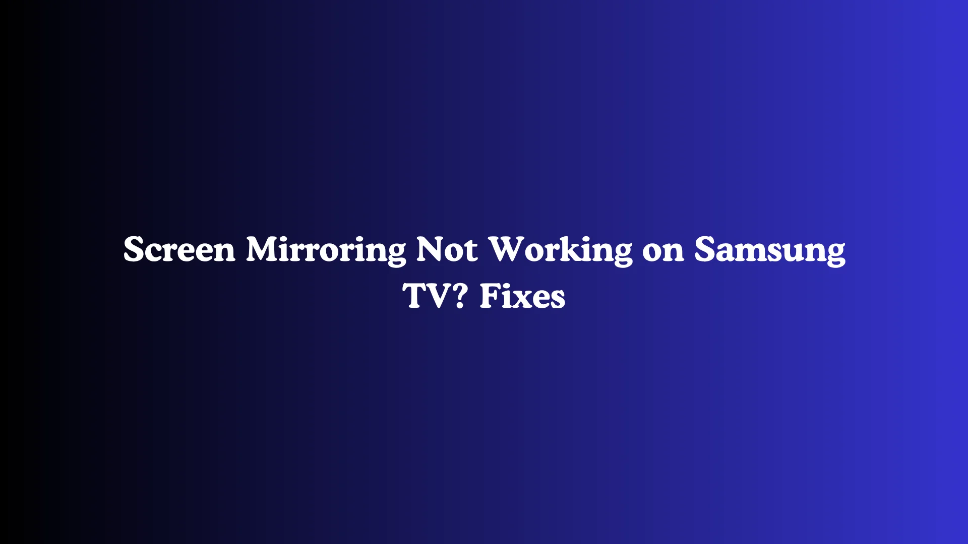 Screen Mirroring Not Working on Samsung TV? Fixes