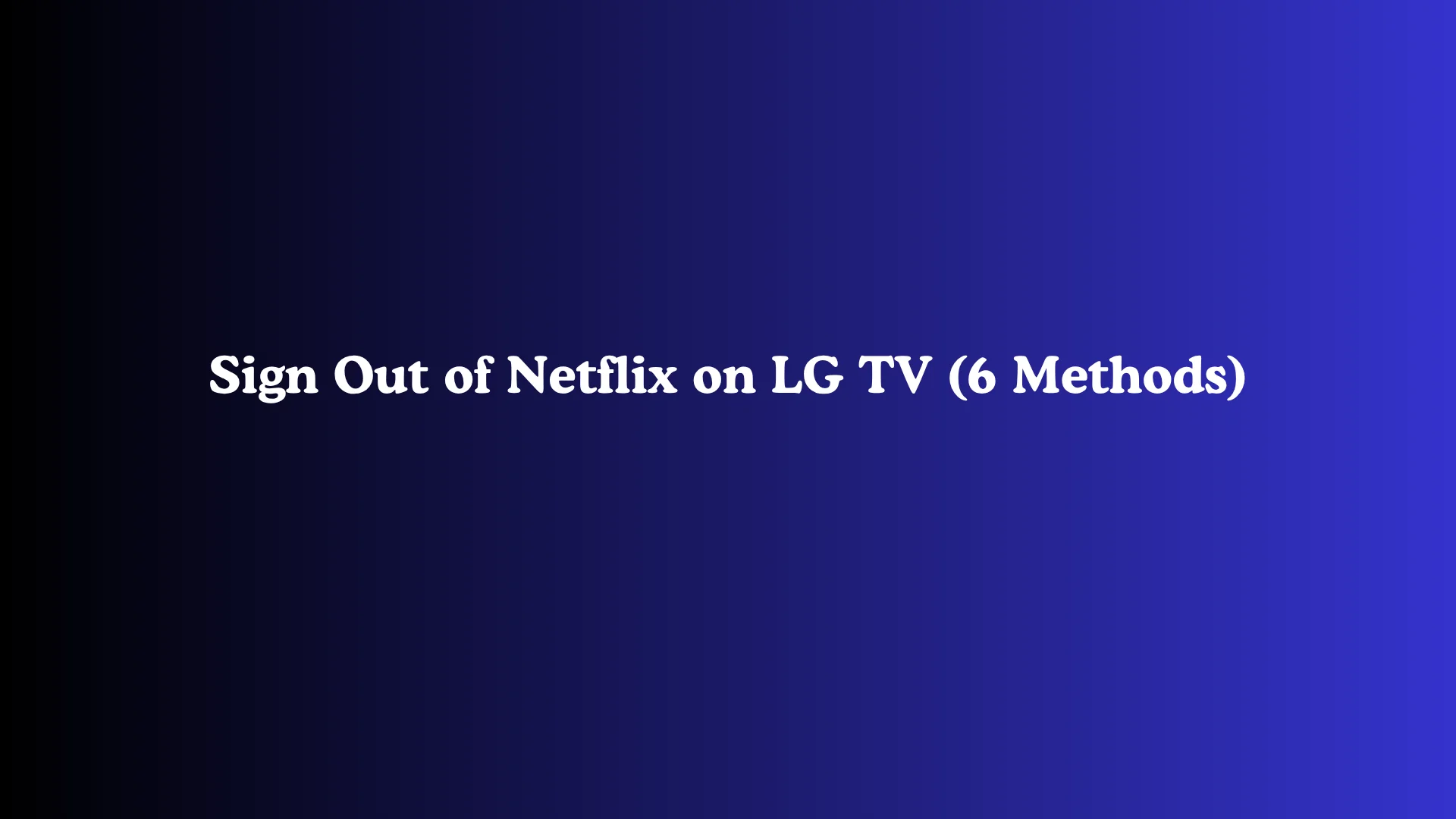 Sign Out of Netflix on LG TV (6 Methods)