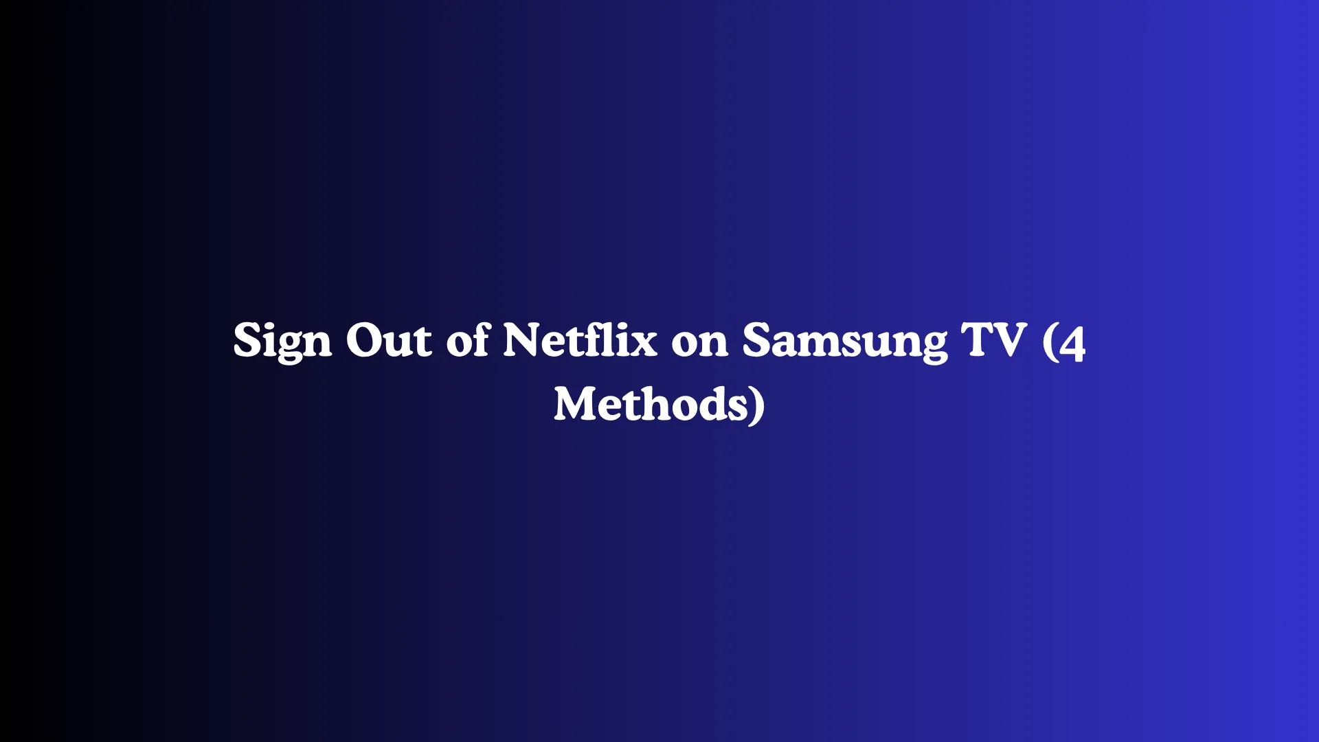 Sign Out of Netflix on Samsung TV (4 Methods)