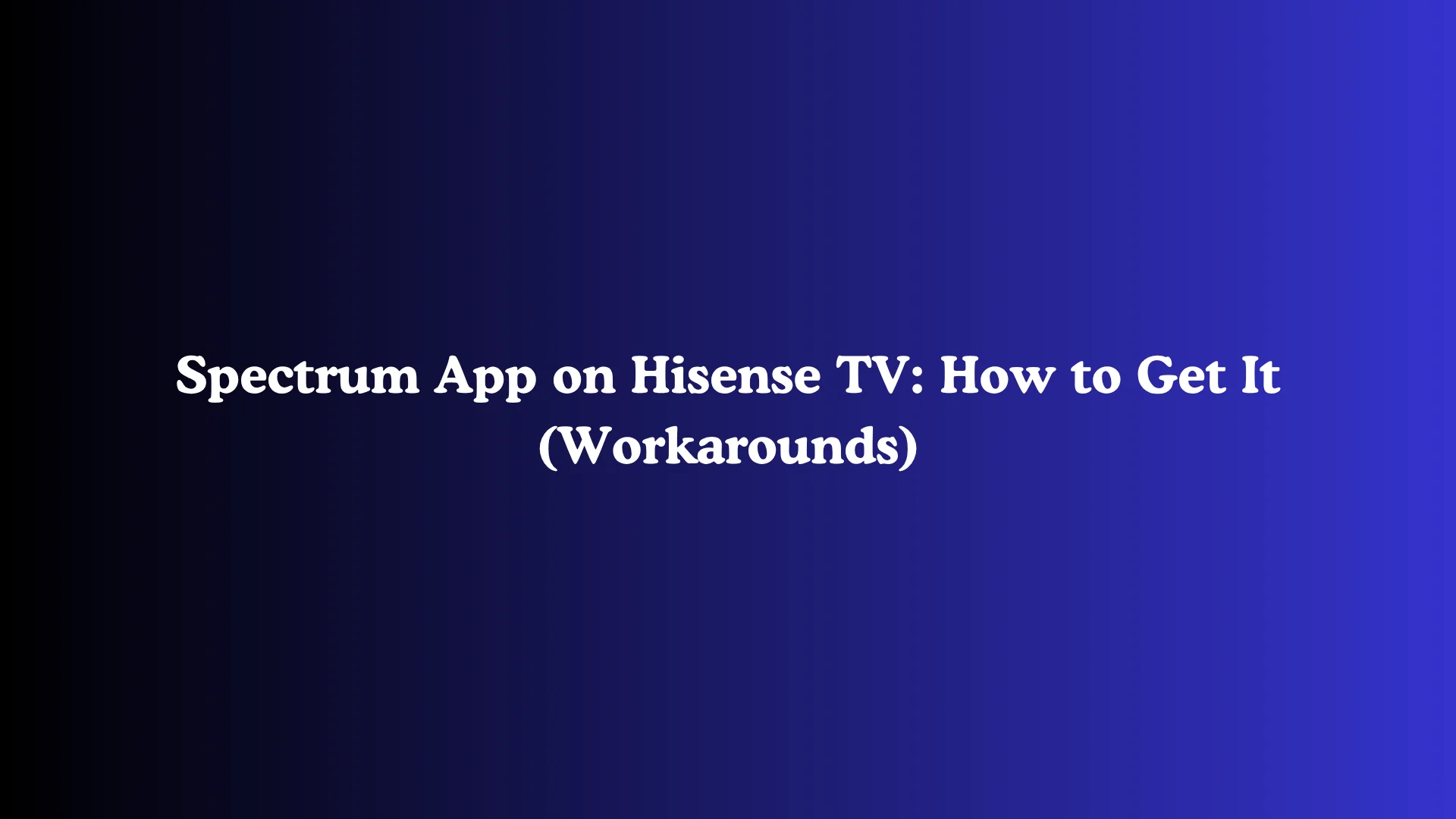 Spectrum App on Hisense TV: How to Get It (Workarounds)