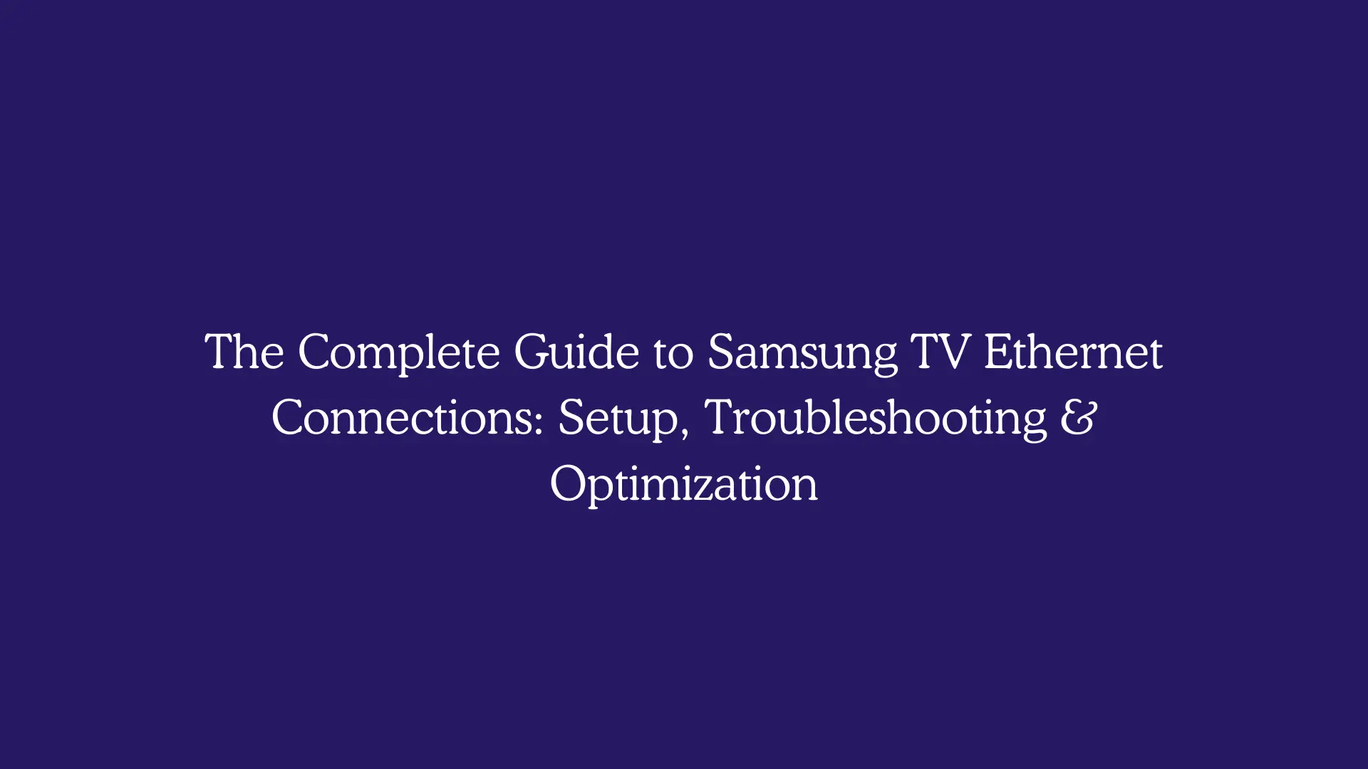 The Complete Guide to Samsung TV Ethernet Connections: Setup, Troubleshooting & Optimization