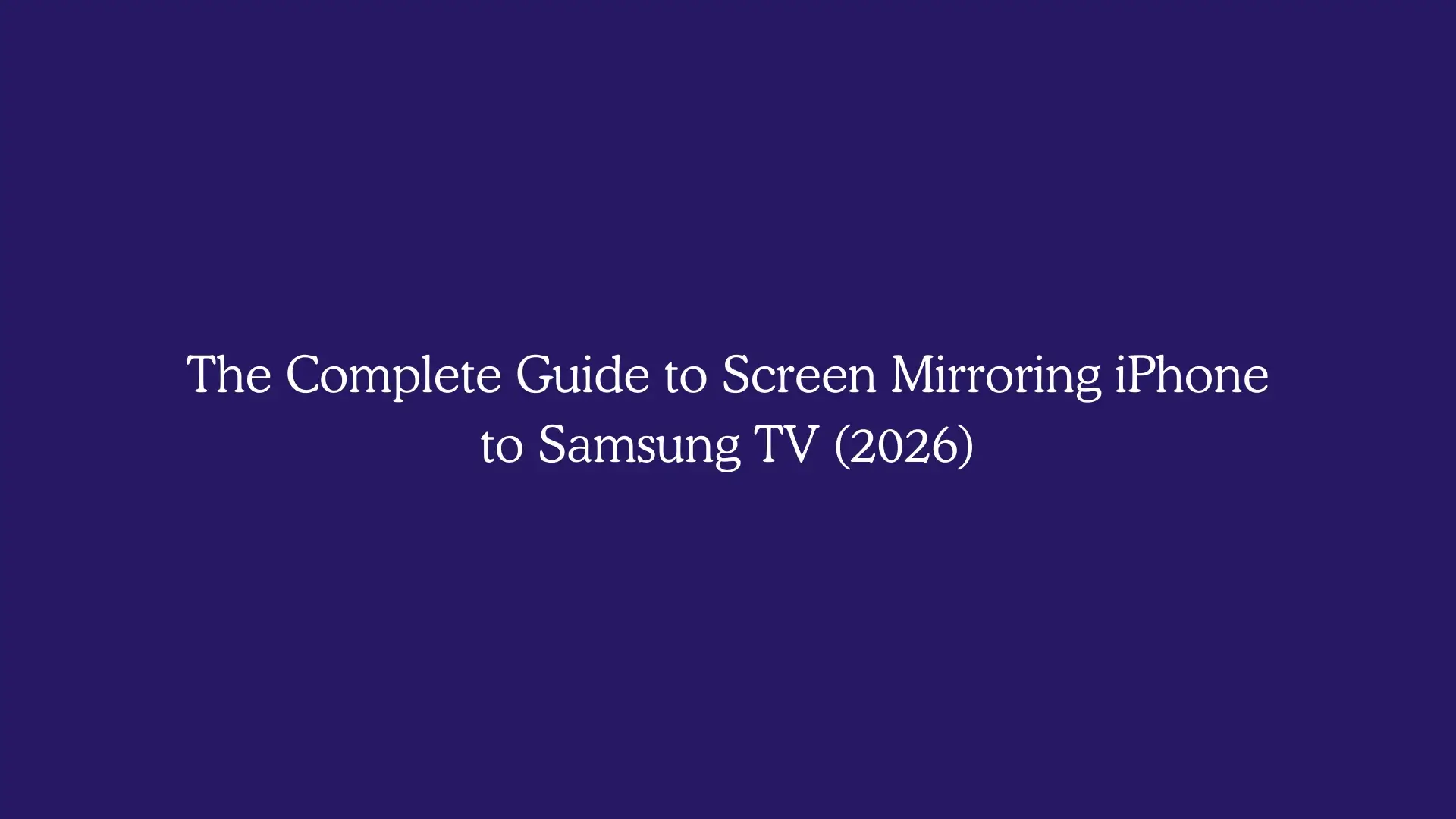 The Complete Guide to Screen Mirroring iPhone to Samsung TV (2026)