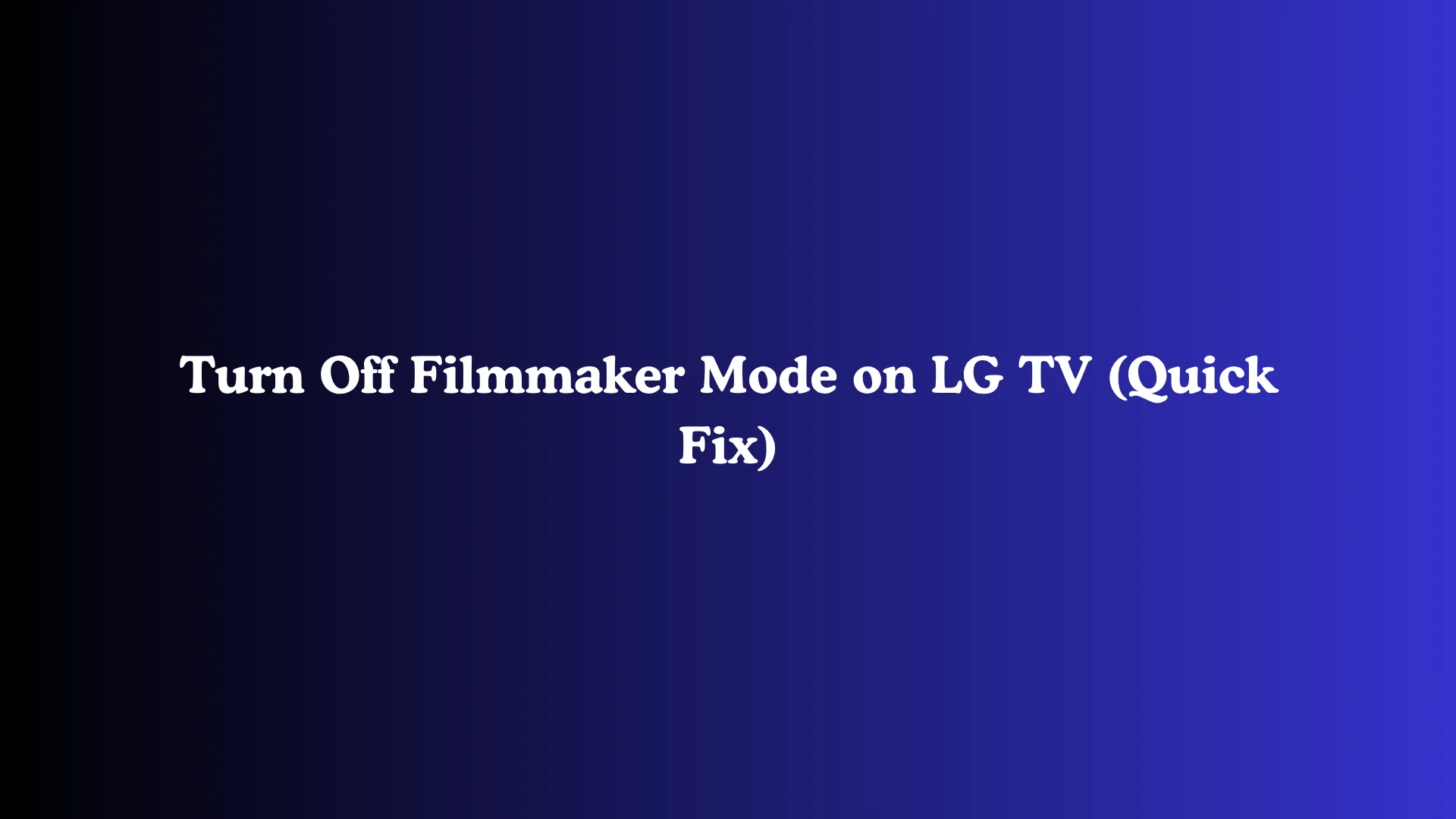 Turn Off Filmmaker Mode on LG TV (Quick Fix)
