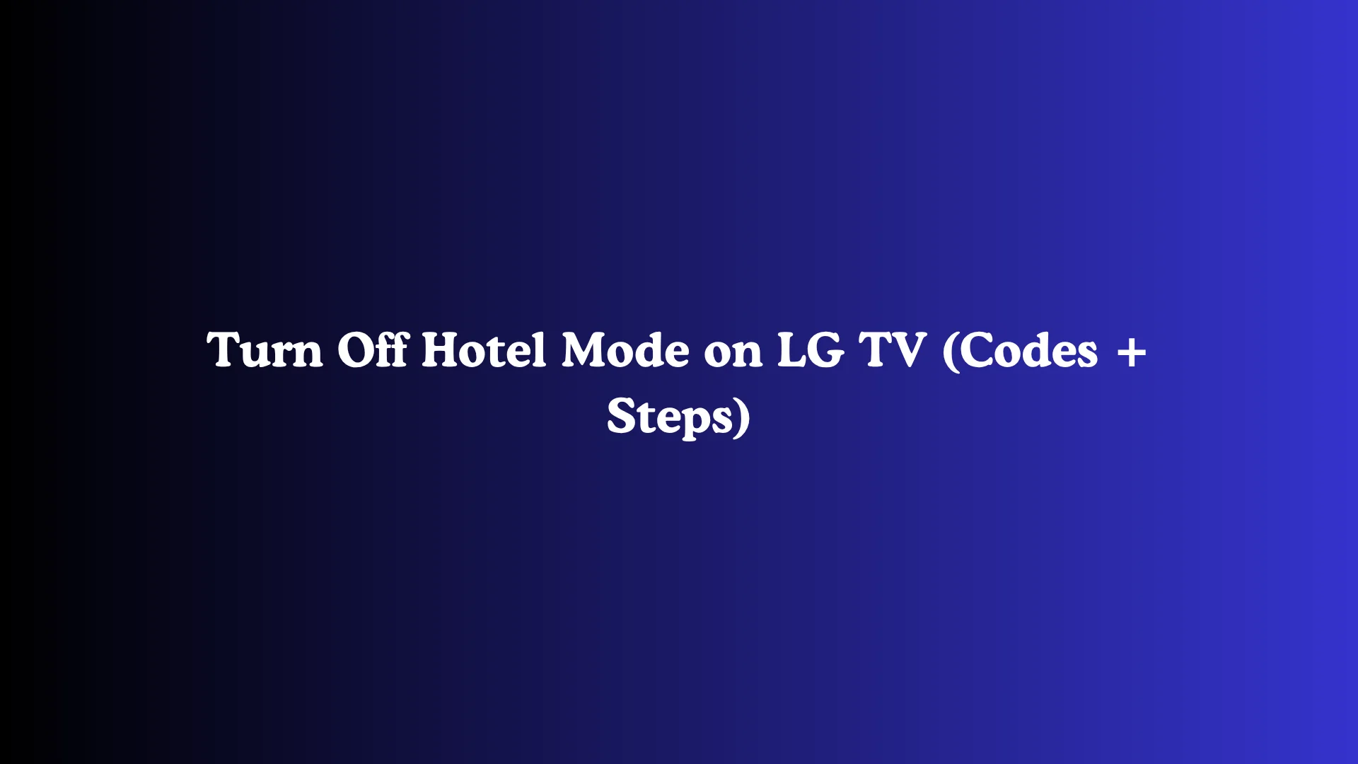 Turn Off Hotel Mode on LG TV (Codes + Steps)