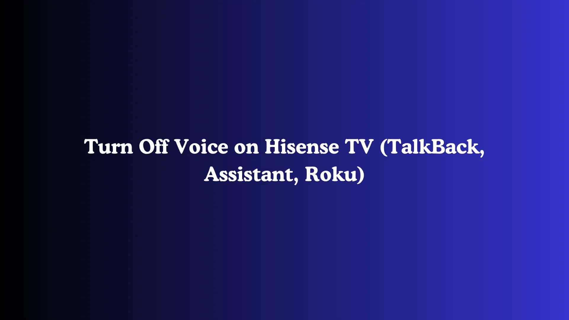 Turn Off Voice on Hisense TV (TalkBack, Assistant, Roku)