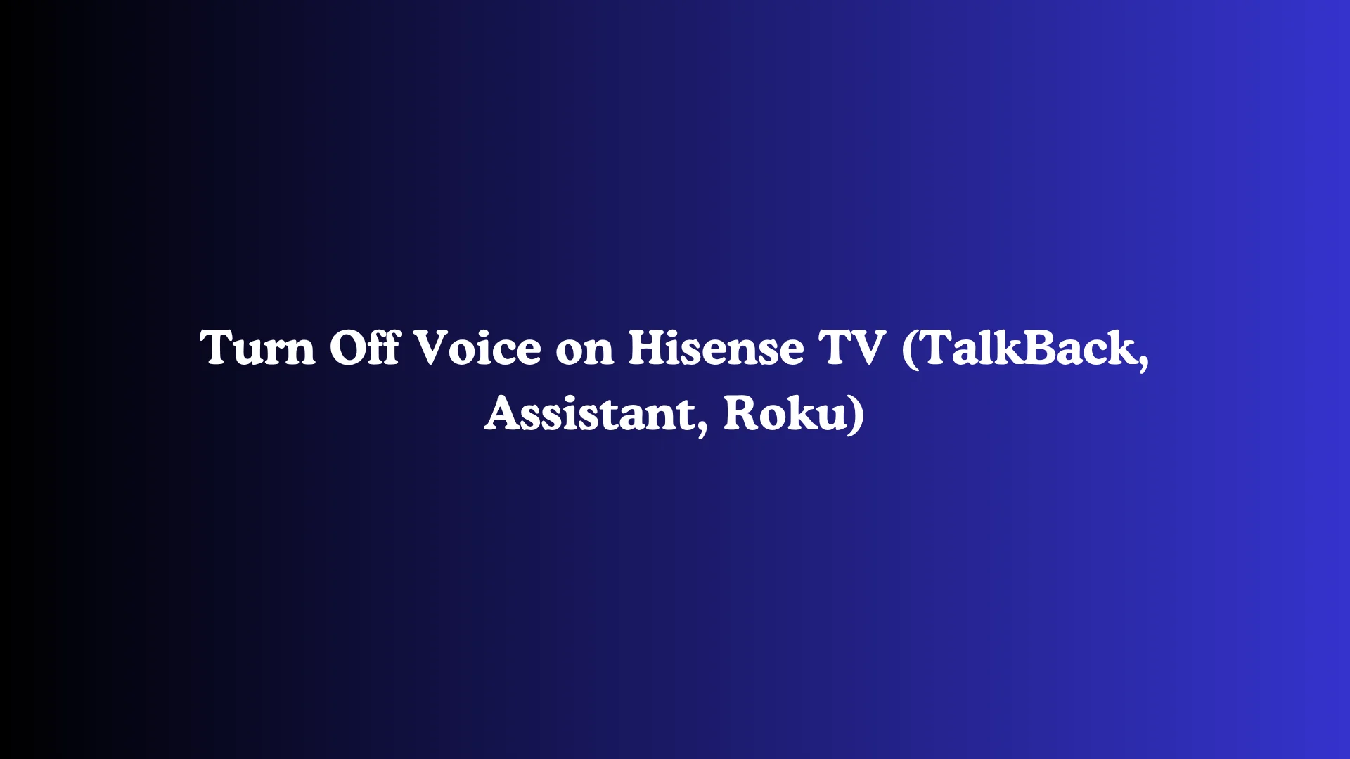 Turn Off Voice on Hisense TV (TalkBack, Assistant, Roku)