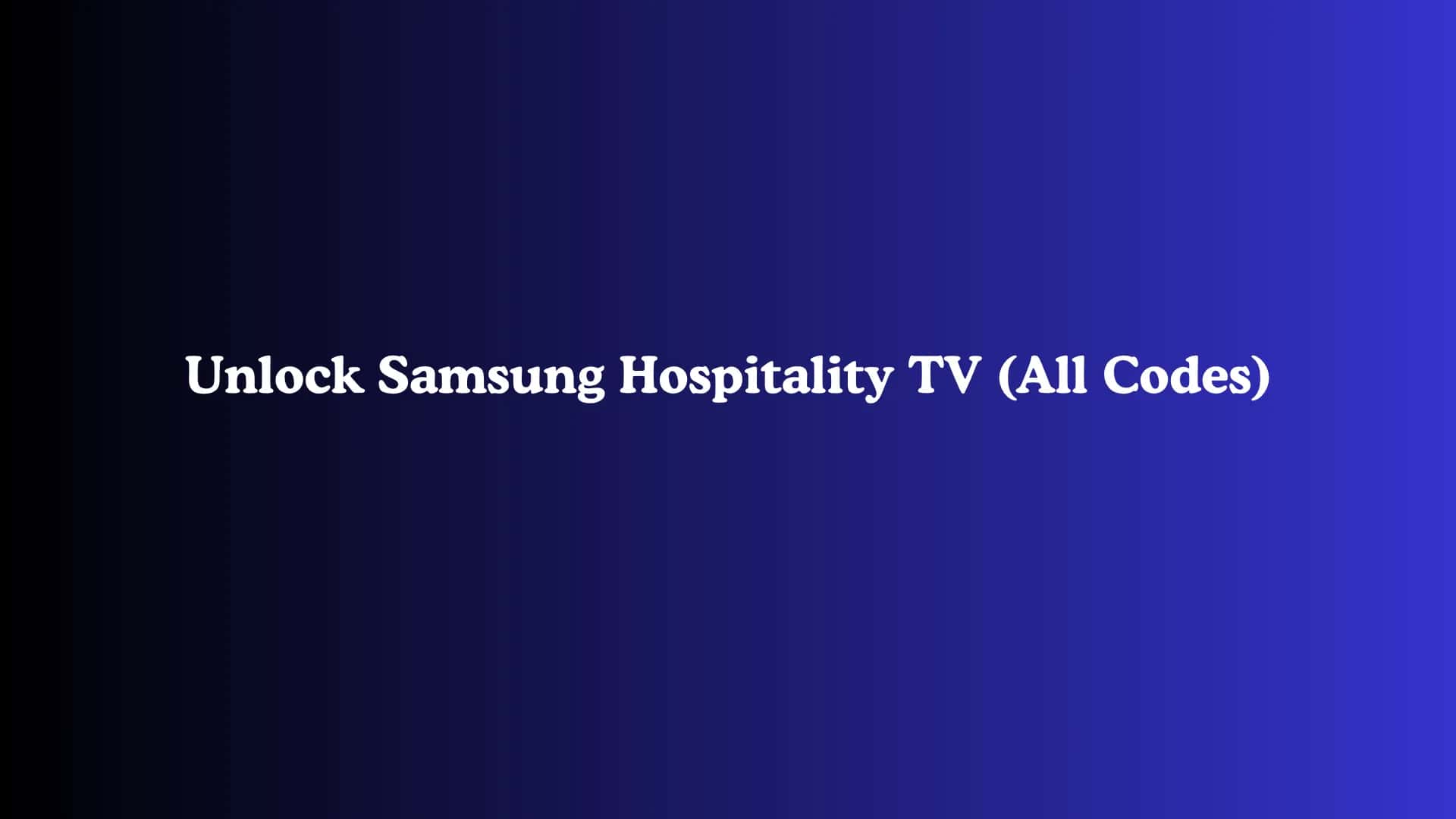 Unlock Samsung Hospitality TV (All Codes)