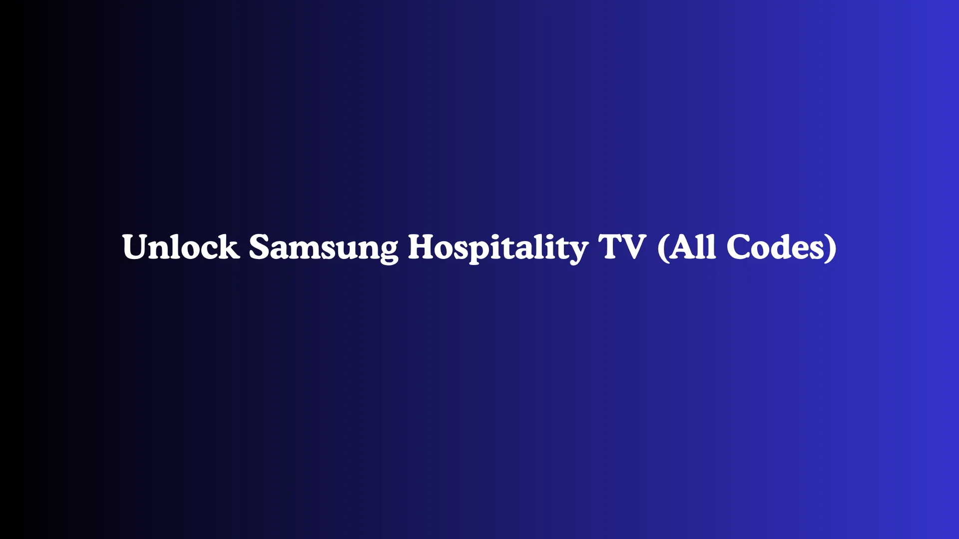 Unlock Samsung Hospitality TV (All Codes)