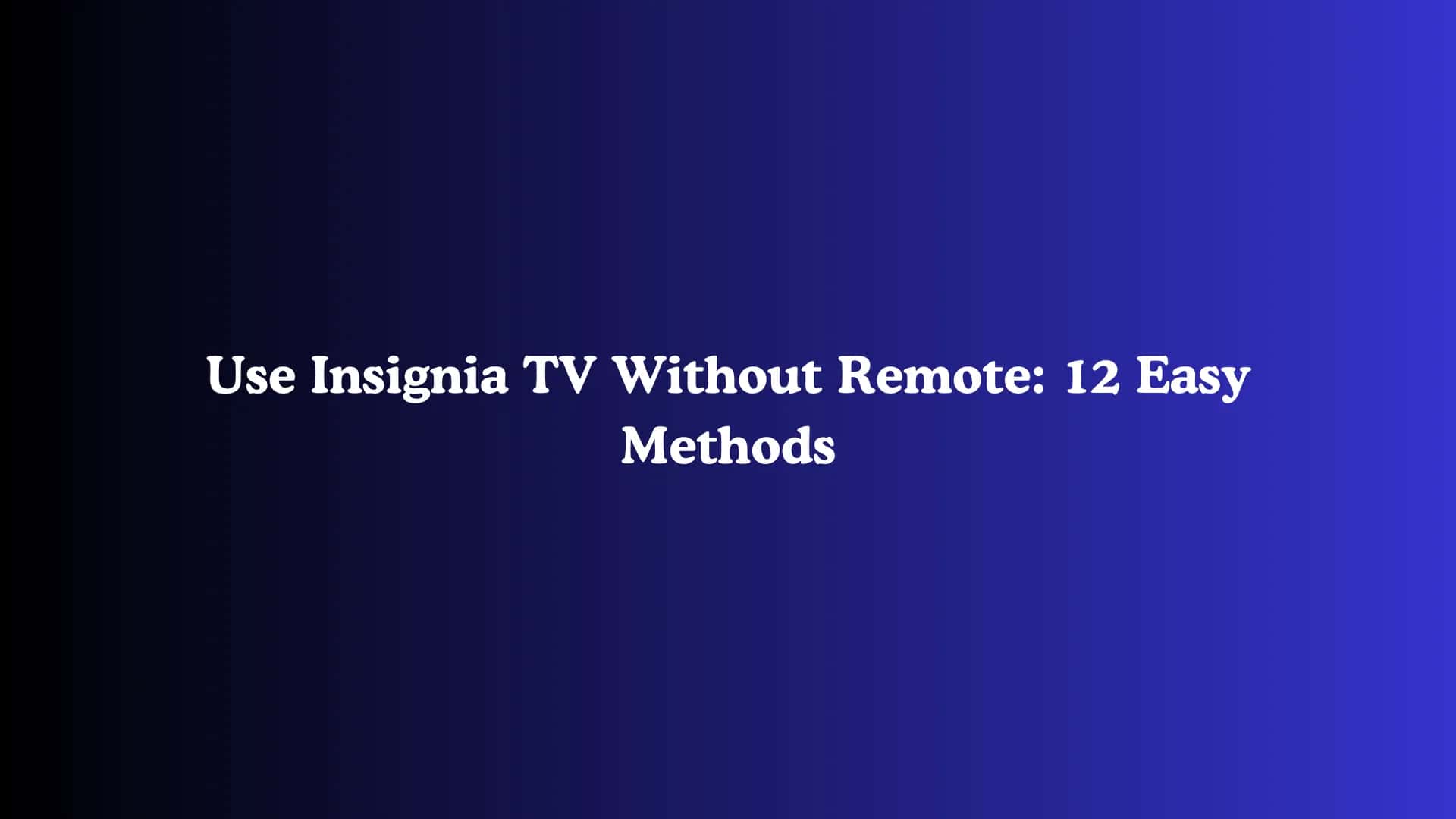Use Insignia TV Without Remote: 12 Easy Methods