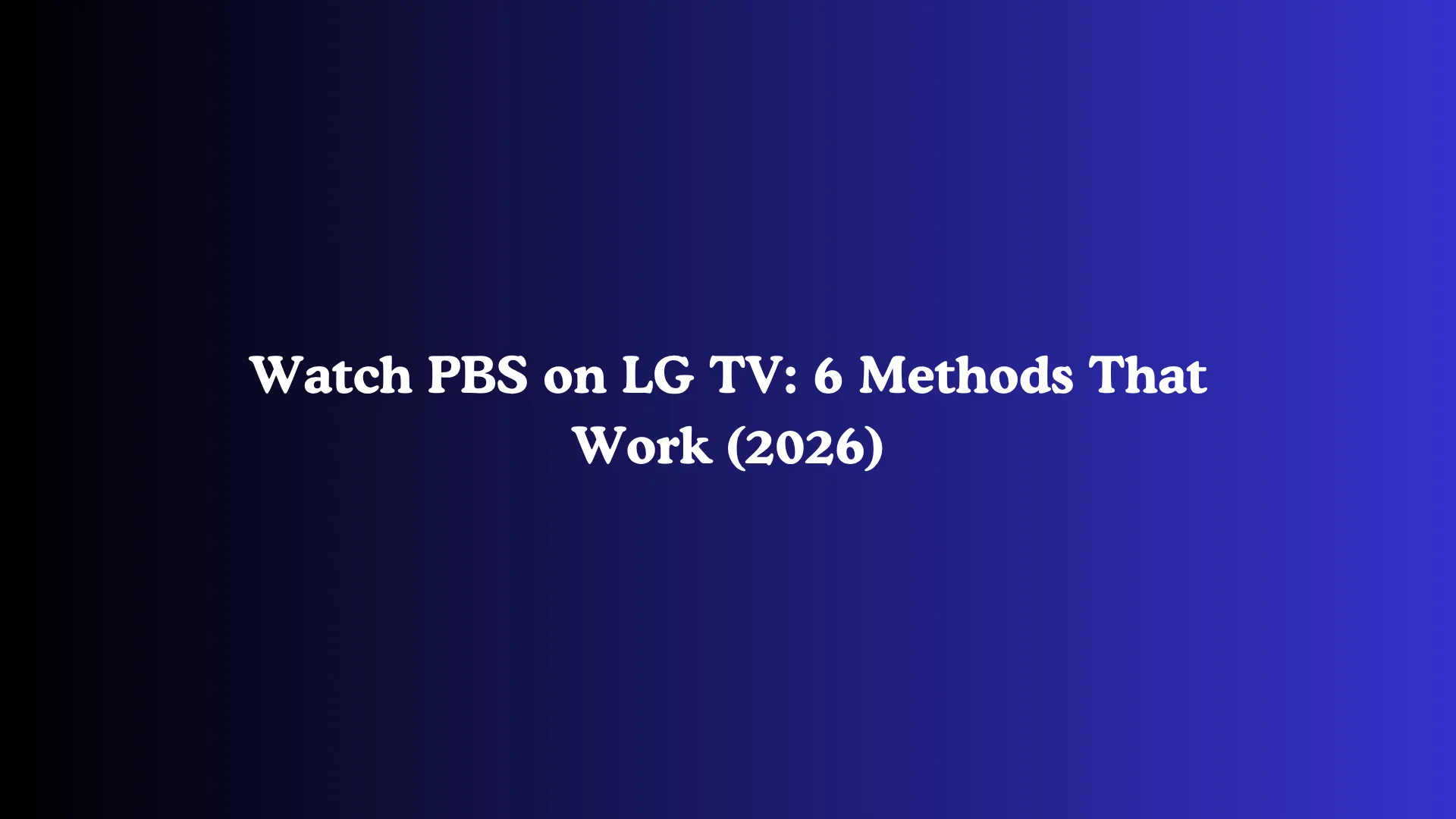 Watch PBS on LG TV: 6 Methods That Work (2026)