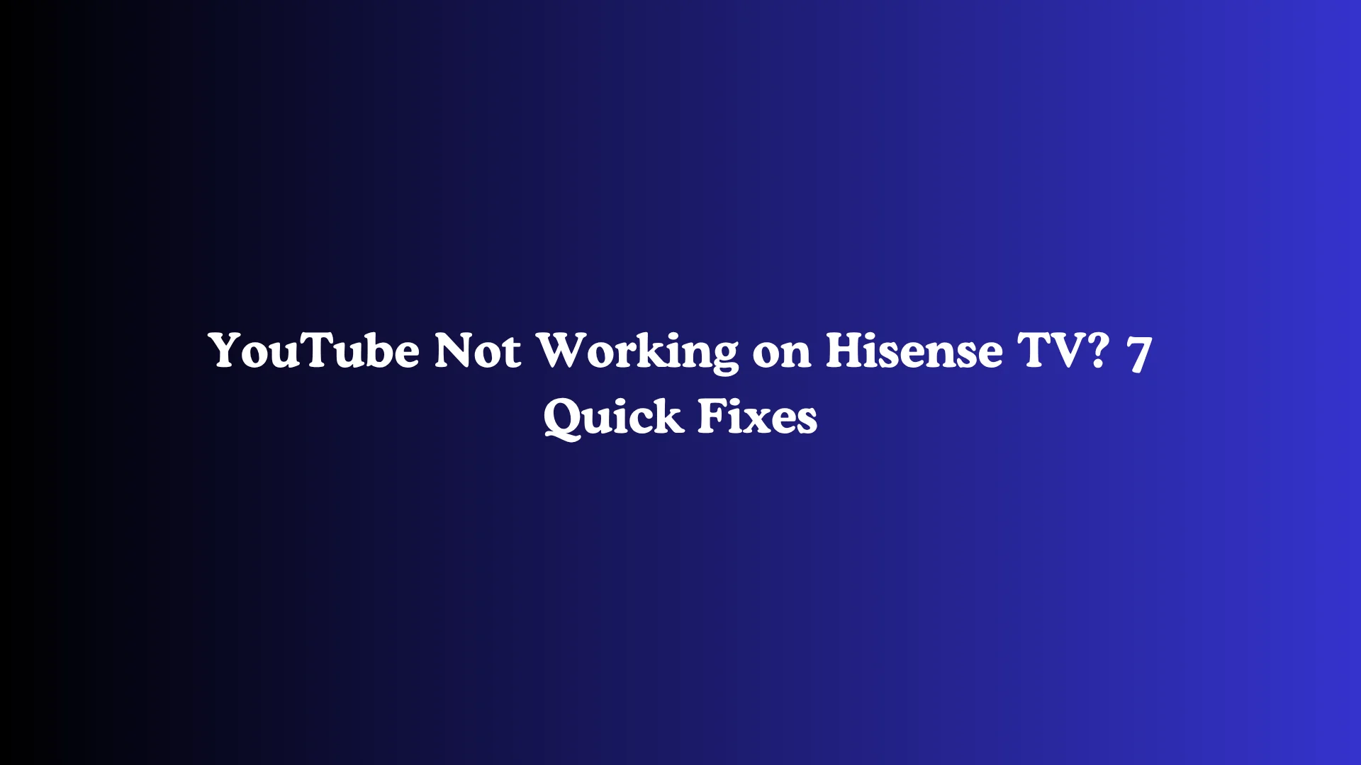 YouTube Not Working on Hisense TV? 7 Quick Fixes