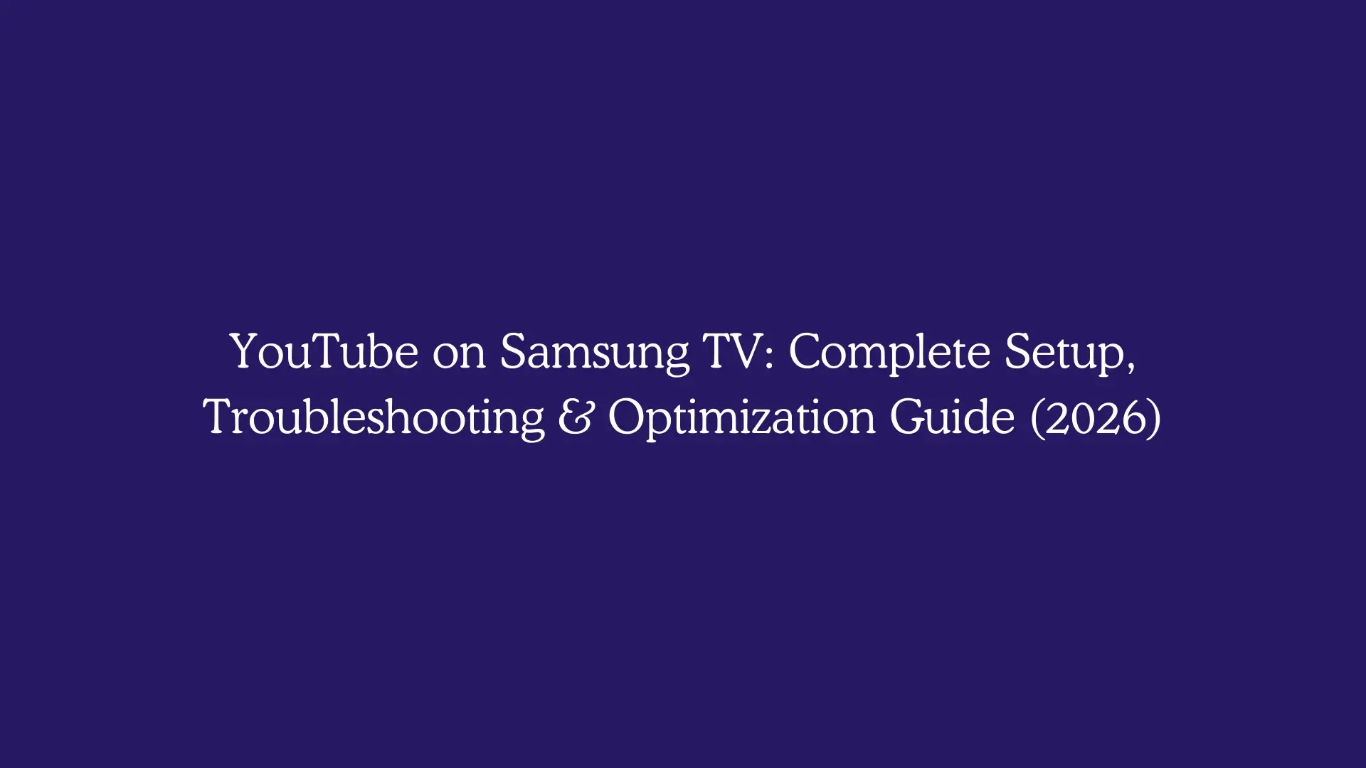 YouTube on Samsung TV: Complete Setup, Troubleshooting & Optimization Guide (2026)